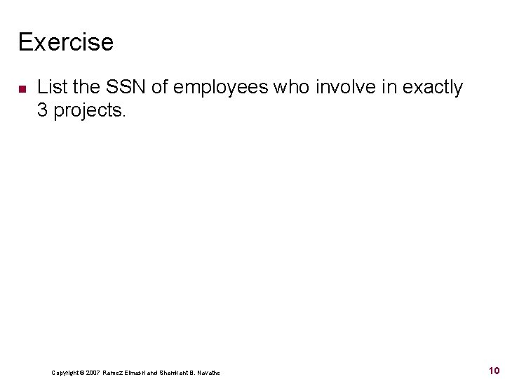 Exercise n List the SSN of employees who involve in exactly 3 projects. Copyright