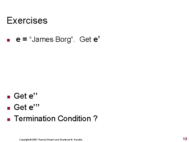 Exercises n n e = “James Borg”. Get e’’’ Termination Condition ? Copyright ©