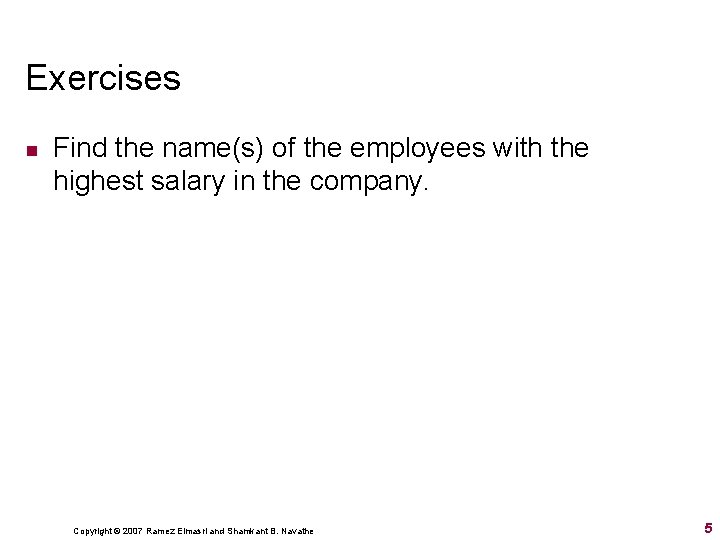 Exercises n Find the name(s) of the employees with the highest salary in the