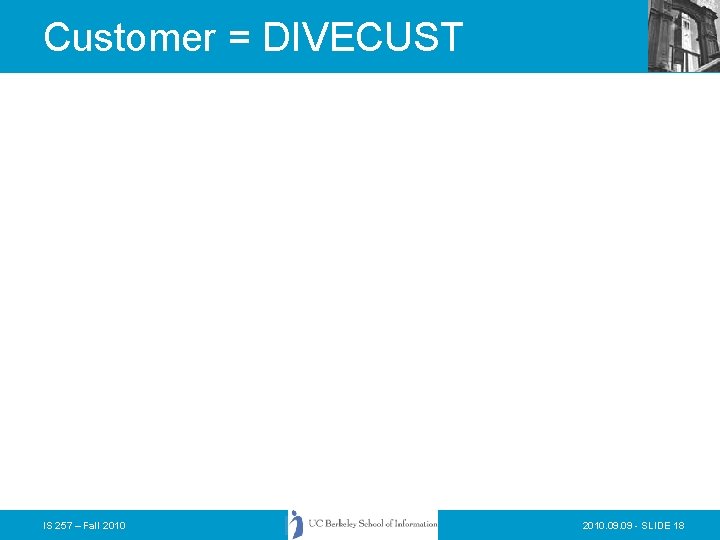 Customer = DIVECUST IS 257 – Fall 2010. 09 - SLIDE 18 Customer = DIVECUST IS 257 – Fall 2010. 09 - SLIDE 18