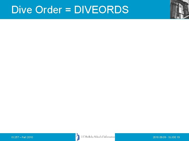 Dive Order = DIVEORDS IS 257 – Fall 2010. 09 - SLIDE 19 Dive Order = DIVEORDS IS 257 – Fall 2010. 09 - SLIDE 19