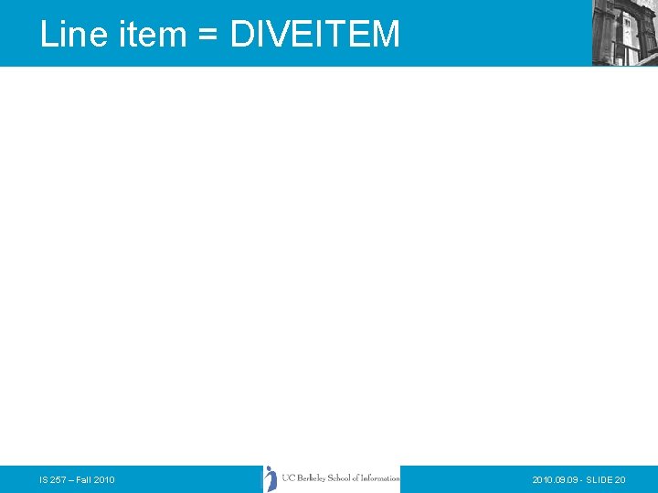 Line item = DIVEITEM IS 257 – Fall 2010. 09 - SLIDE 20 Line item = DIVEITEM IS 257 – Fall 2010. 09 - SLIDE 20