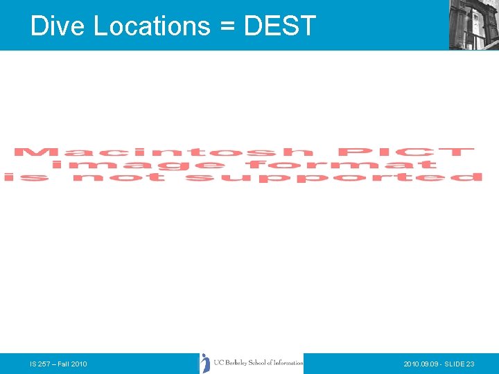 Dive Locations = DEST IS 257 – Fall 2010. 09 - SLIDE 23 Dive Locations = DEST IS 257 – Fall 2010. 09 - SLIDE 23