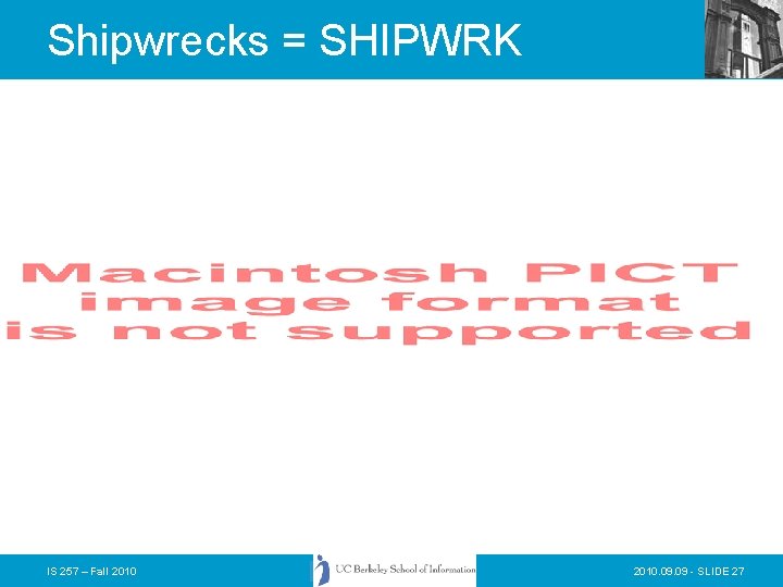 Shipwrecks = SHIPWRK IS 257 – Fall 2010. 09 - SLIDE 27 Shipwrecks = SHIPWRK IS 257 – Fall 2010. 09 - SLIDE 27
