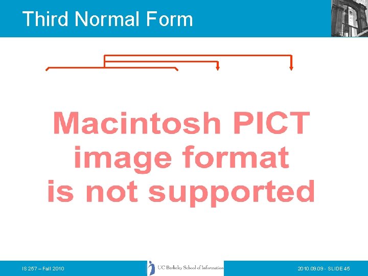 Third Normal Form IS 257 – Fall 2010. 09 - SLIDE 45 Third Normal Form IS 257 – Fall 2010. 09 - SLIDE 45