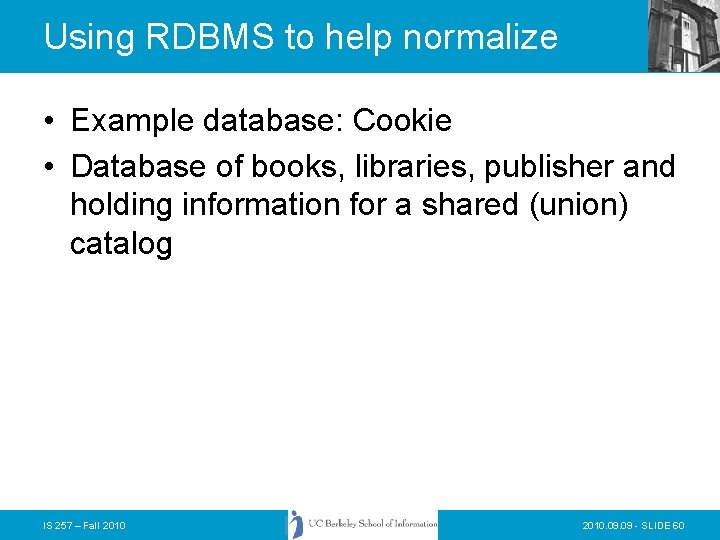 Using RDBMS to help normalize • Example database: Cookie • Database of books, libraries, Using RDBMS to help normalize • Example database: Cookie • Database of books, libraries,