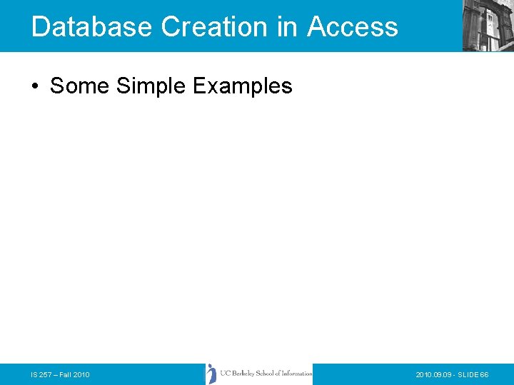Database Creation in Access • Some Simple Examples IS 257 – Fall 2010. 09 Database Creation in Access • Some Simple Examples IS 257 – Fall 2010. 09