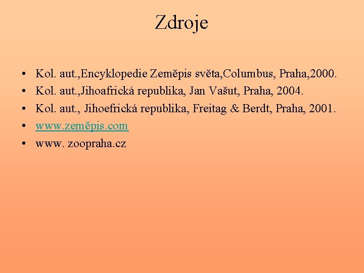 Zdroje • • • Kol. aut. , Encyklopedie Zeměpis světa, Columbus, Praha, 2000. Kol.