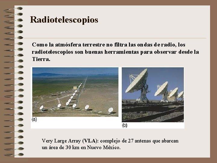 Radiotelescopios Como la atmósfera terrestre no filtra las ondas de radio, los radiotelescopios son