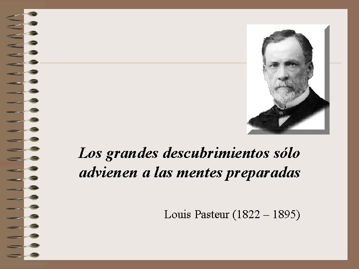 Los grandes descubrimientos sólo advienen a las mentes preparadas Louis Pasteur (1822 – 1895)