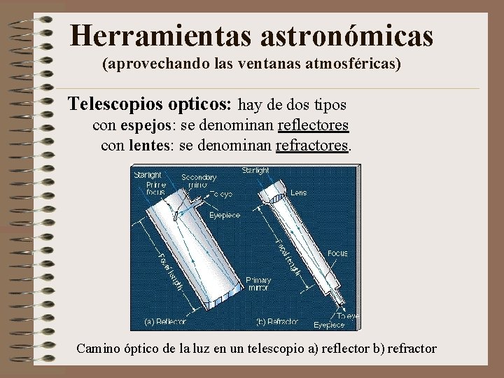 Herramientas astronómicas (aprovechando las ventanas atmosféricas) Telescopios opticos: hay de dos tipos con espejos:
