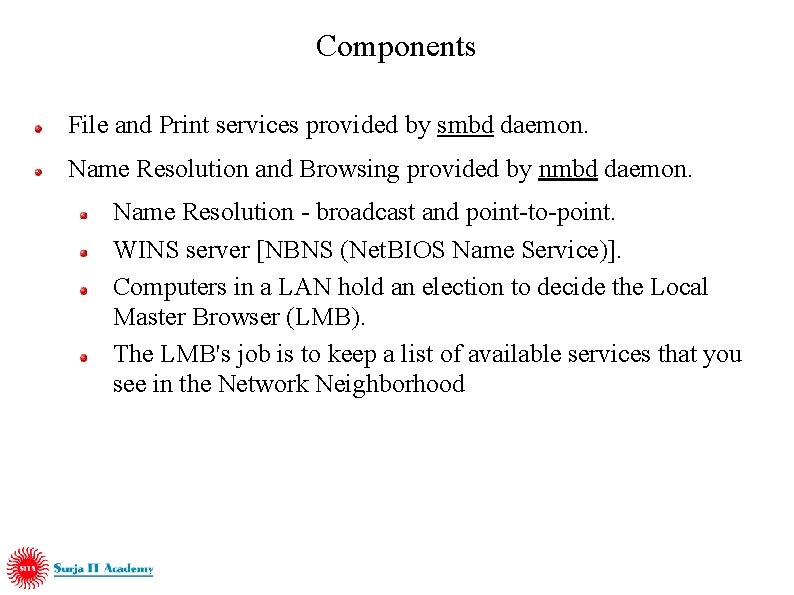 Components File and Print services provided by smbd daemon. Name Resolution and Browsing provided