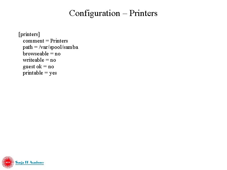 Configuration – Printers [printers] comment = Printers path = /var/spool/samba browseable = no writeable