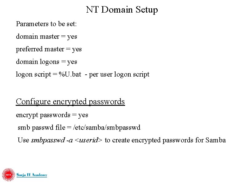 NT Domain Setup Parameters to be set: domain master = yes preferred master =
