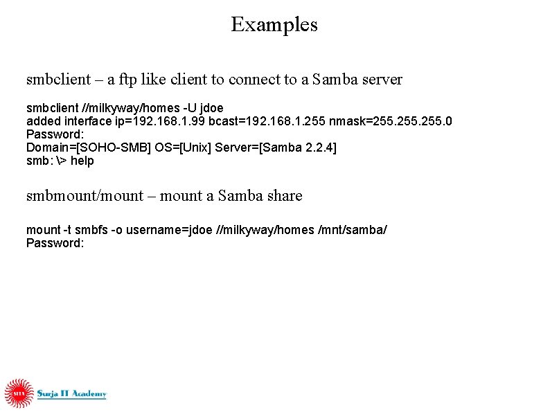 Examples smbclient – a ftp like client to connect to a Samba server smbclient