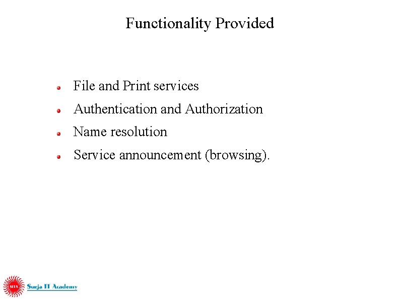 Functionality Provided File and Print services Authentication and Authorization Name resolution Service announcement (browsing).