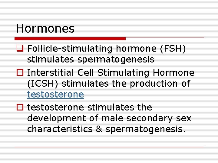 Hormones q Follicle-stimulating hormone (FSH) stimulates spermatogenesis o Interstitial Cell Stimulating Hormone (ICSH) stimulates