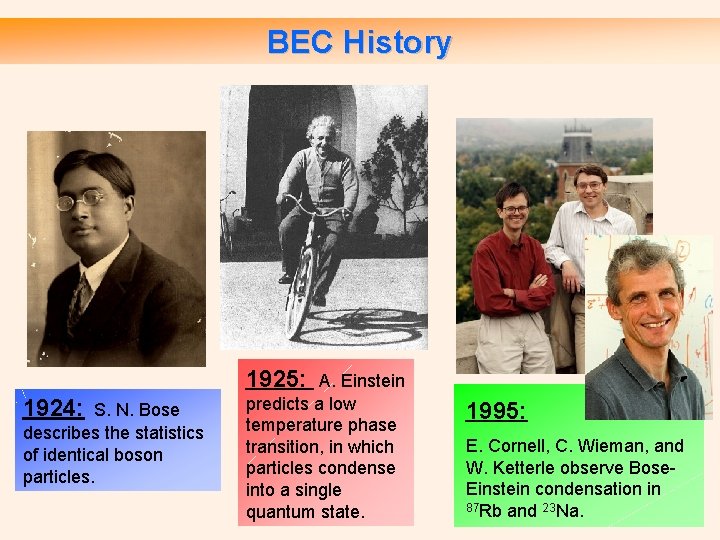 BEC History 1925: 1924: S. N. Bose describes the statistics of identical boson particles.