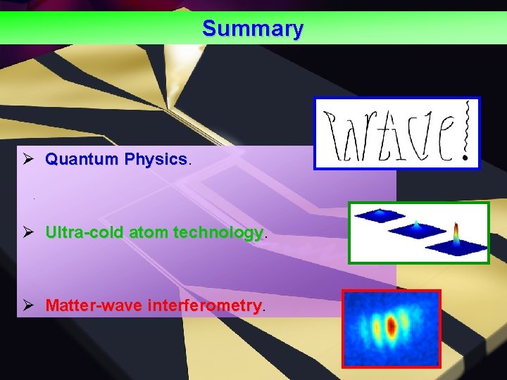 Summary Ø Quantum Physics Ø Ultra-cold atom technology Ø Matter-wave interferometry 