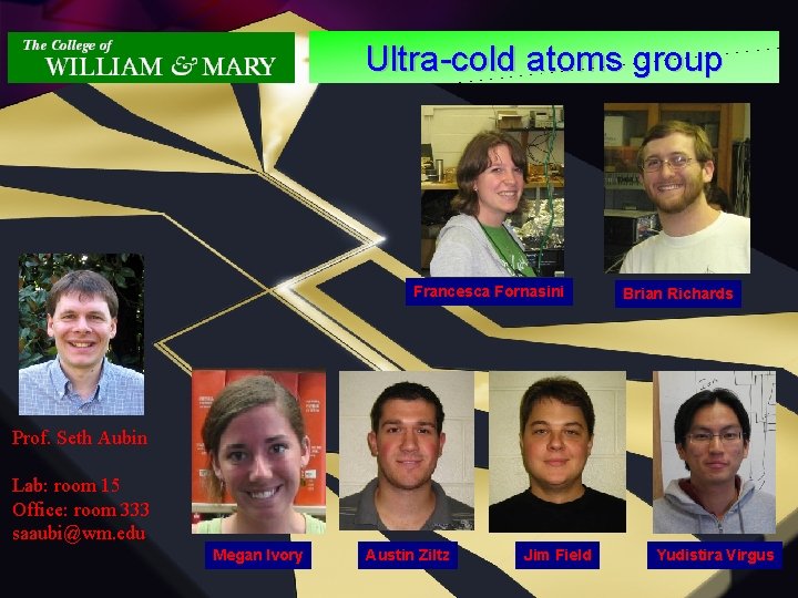 Ultra-cold atoms group Francesca Fornasini Brian Richards Prof. Seth Aubin Lab: room 15 Office: