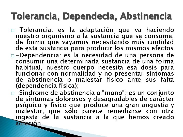 Tolerancia, Dependecia, Abstinencia � -Tolerancia: es la adaptación que va haciendo nuestro organismo a