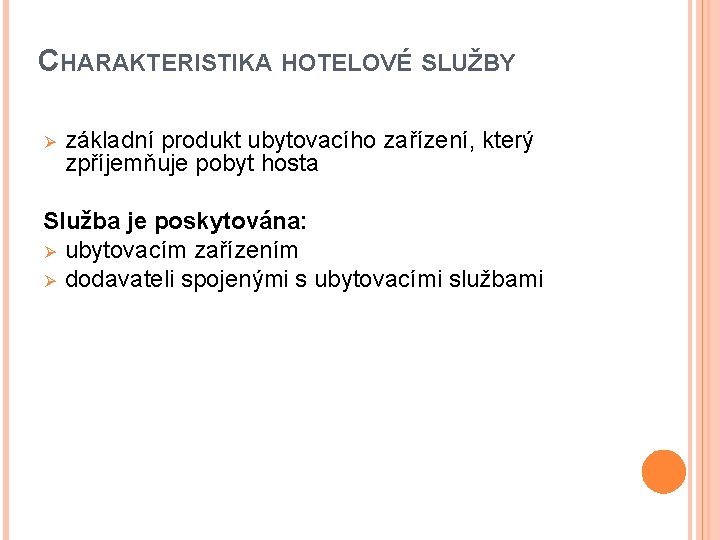 CHARAKTERISTIKA HOTELOVÉ SLUŽBY Ø základní produkt ubytovacího zařízení, který zpříjemňuje pobyt hosta Služba je