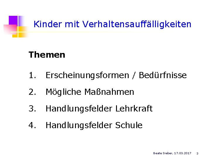 Kinder mit Verhaltensauffälligkeiten Themen 1. Erscheinungsformen / Bedürfnisse 2. Mögliche Maßnahmen 3. Handlungsfelder Lehrkraft