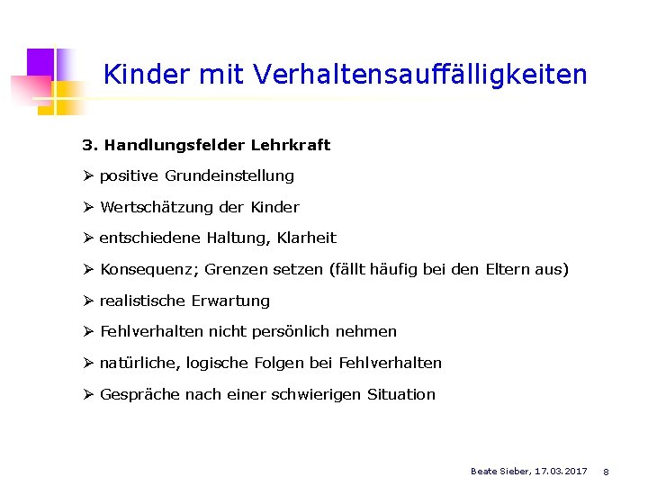 Kinder mit Verhaltensauffälligkeiten 3. Handlungsfelder Lehrkraft positive Grundeinstellung Wertschätzung der Kinder entschiedene Haltung, Klarheit