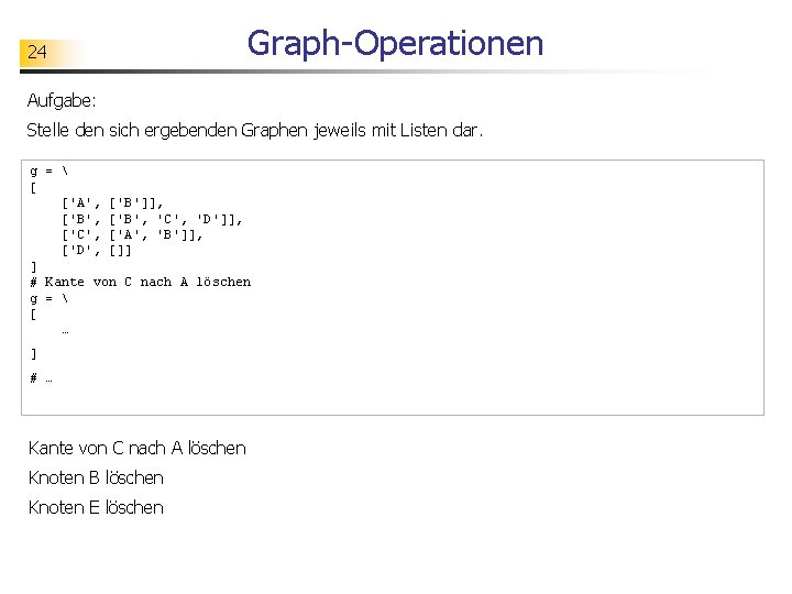 24 Graph-Operationen Aufgabe: Stelle den sich ergebenden Graphen jeweils mit Listen dar. g =