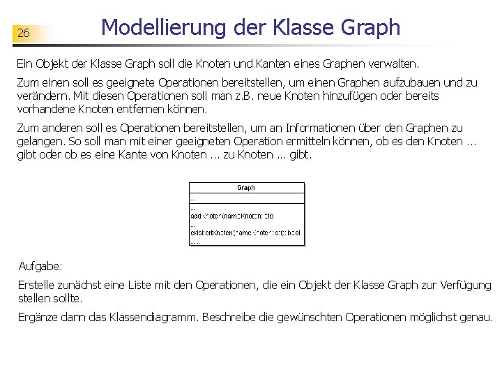 26 Modellierung der Klasse Graph Ein Objekt der Klasse Graph soll die Knoten und