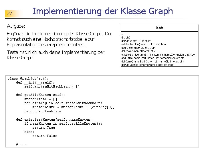 Implementierung der Klasse Graph 27 Aufgabe: Ergänze die Implementierung der Klasse Graph. Du kannst