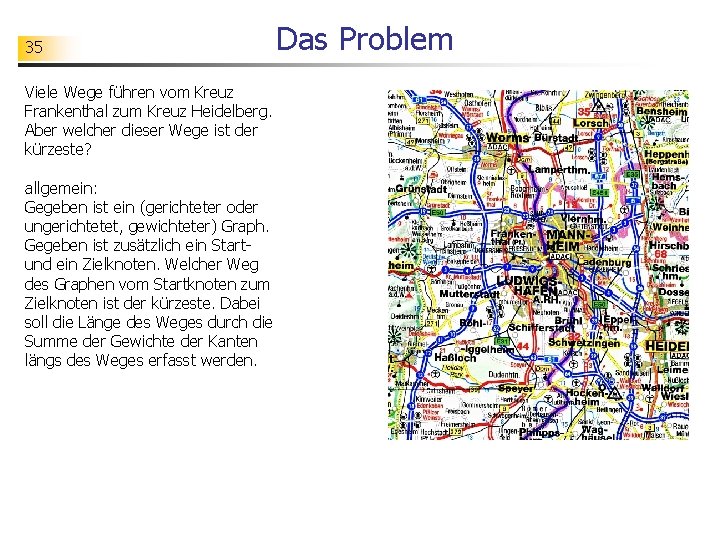 35 Das Problem Viele Wege führen vom Kreuz Frankenthal zum Kreuz Heidelberg. Aber welcher