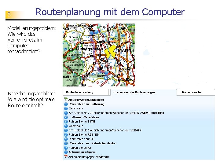 5 Routenplanung mit dem Computer Modellierungsproblem: Wie wird das Verkehrsnetz im Computer repräsdentiert? Berechnungsproblem: