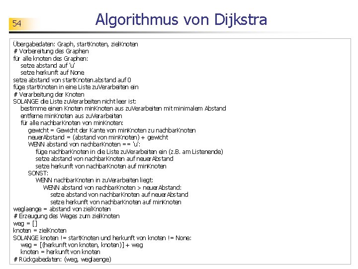 54 Algorithmus von Dijkstra Übergabedaten: Graph, start. Knoten, ziel. Knoten # Vorbereitung des Graphen