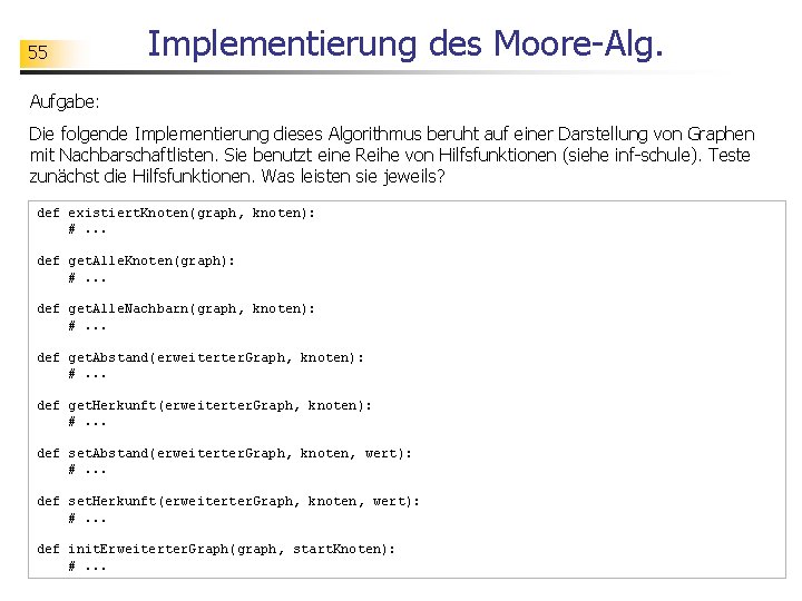 55 Implementierung des Moore-Alg. Aufgabe: Die folgende Implementierung dieses Algorithmus beruht auf einer Darstellung