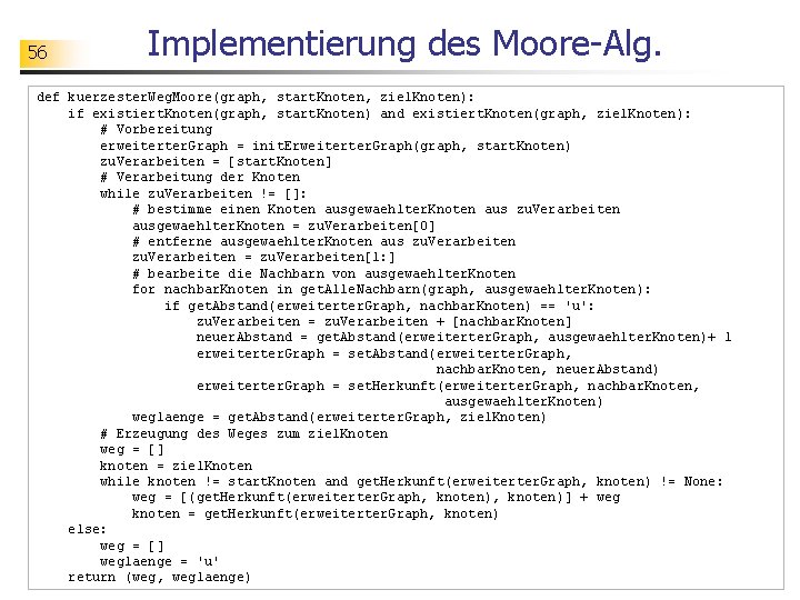 56 Implementierung des Moore-Alg. def kuerzester. Weg. Moore(graph, start. Knoten, ziel. Knoten): if existiert.