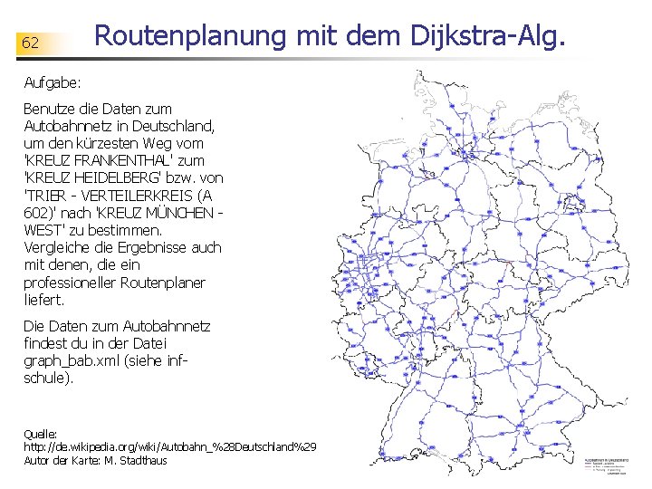 62 Routenplanung mit dem Dijkstra-Alg. Aufgabe: Benutze die Daten zum Autobahnnetz in Deutschland, um