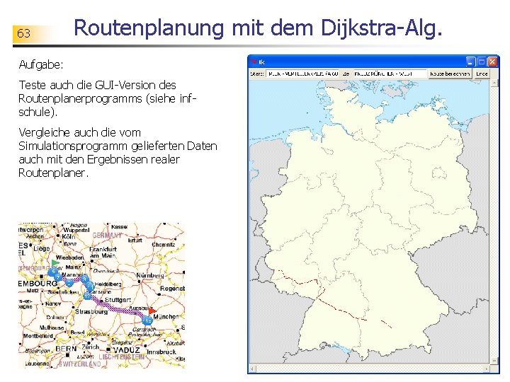 63 Routenplanung mit dem Dijkstra-Alg. Aufgabe: Teste auch die GUI-Version des Routenplanerprogramms (siehe infschule).