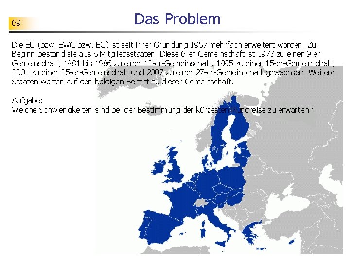 69 Das Problem Die EU (bzw. EWG bzw. EG) ist seit ihrer Gründung 1957
