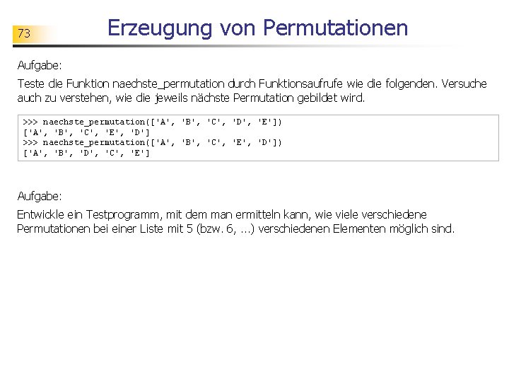 73 Erzeugung von Permutationen Aufgabe: Teste die Funktion naechste_permutation durch Funktionsaufrufe wie die folgenden.