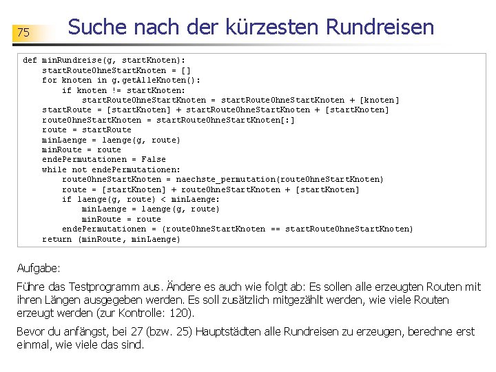 75 Suche nach der kürzesten Rundreisen def min. Rundreise(g, start. Knoten): start. Route. Ohne.