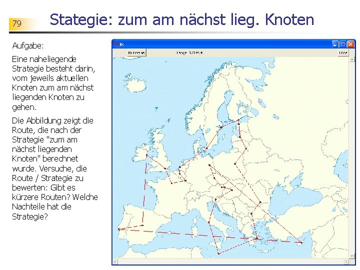 79 Stategie: zum am nächst lieg. Knoten Aufgabe: Eine naheliegende Strategie besteht darin, vom