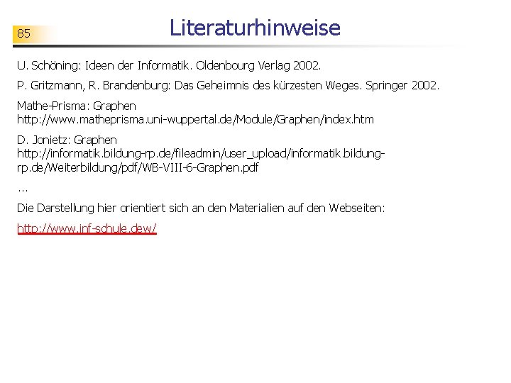 85 Literaturhinweise U. Schöning: Ideen der Informatik. Oldenbourg Verlag 2002. P. Gritzmann, R. Brandenburg: