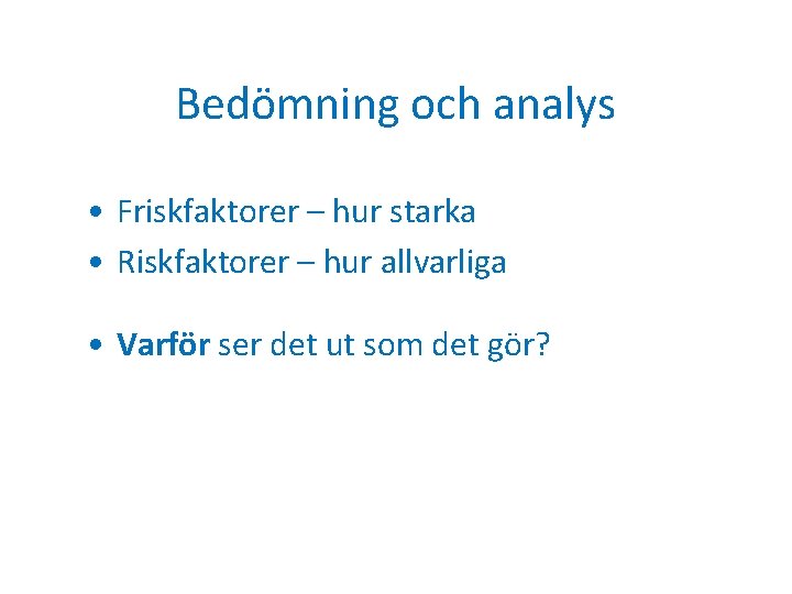 Bedömning och analys • Friskfaktorer – hur starka • Riskfaktorer – hur allvarliga •