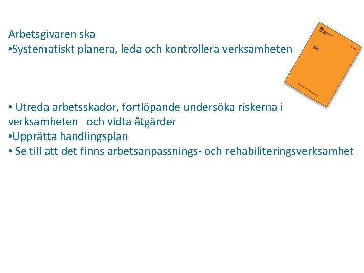 Arbetsgivaren ska • Systematiskt planera, leda och kontrollera verksamheten • Utreda arbetsskador, fortlöpande undersöka