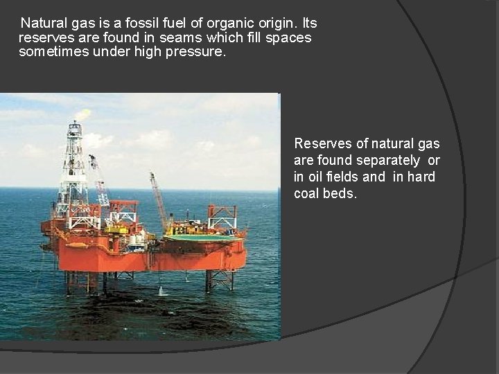 Natural gas is a fossil fuel of organic origin. Its reserves are found in