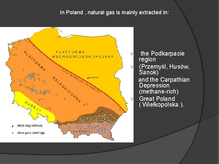 In Poland , natural gas is mainly extracted in: the Podkarpacie region Ø (Przemyśl,