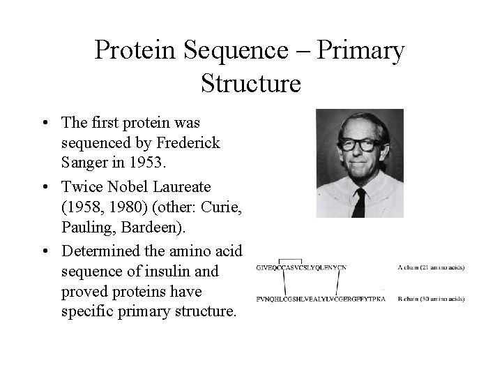 Protein Sequence – Primary Structure • The first protein was sequenced by Frederick Sanger