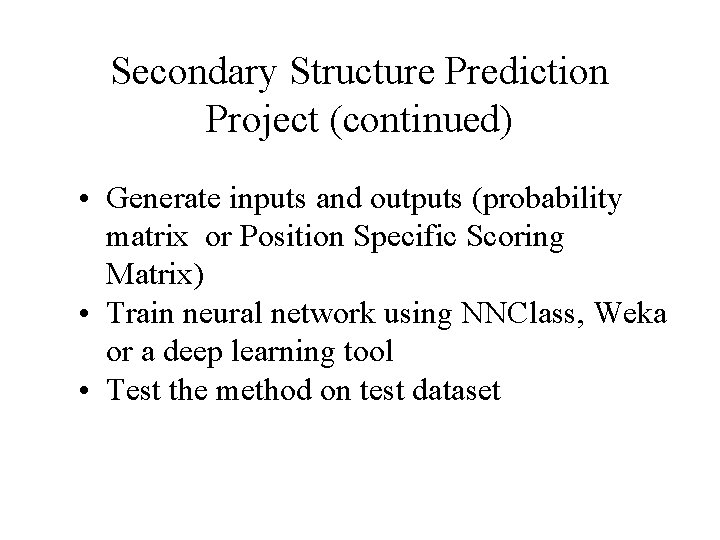 Secondary Structure Prediction Project (continued) • Generate inputs and outputs (probability matrix or Position