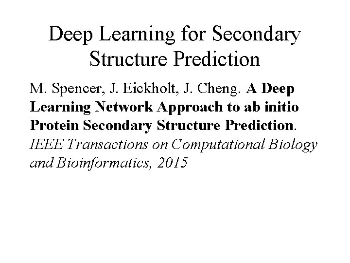 Deep Learning for Secondary Structure Prediction M. Spencer, J. Eickholt, J. Cheng. A Deep